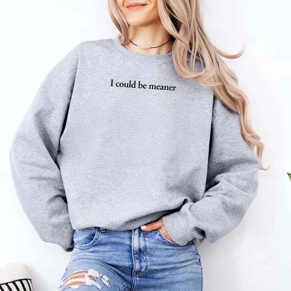 I Could Be Meaner Sweatshirt