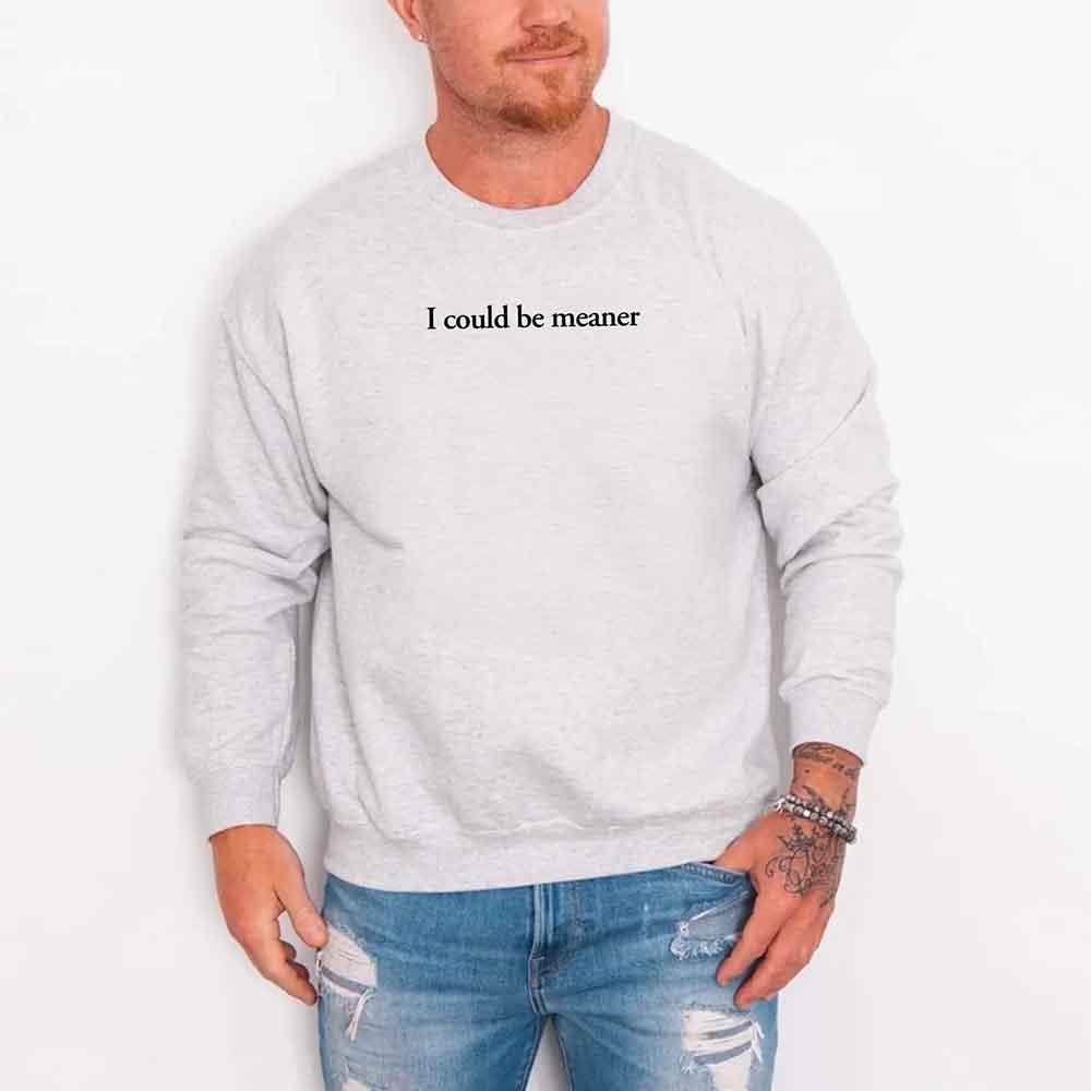 I Could Be Meaner Sweatshirt